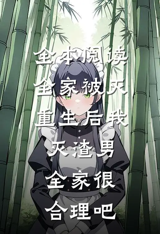 全本阅读全家被灭，重生后我灭渣男全家很合理吧