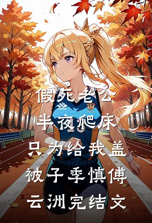假死老公半夜爬床，只为给我盖被子季慎傅云洲完结文