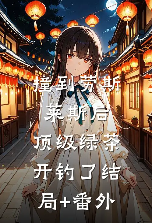 撞到劳斯莱斯后，顶级绿茶开钓了结局+番外