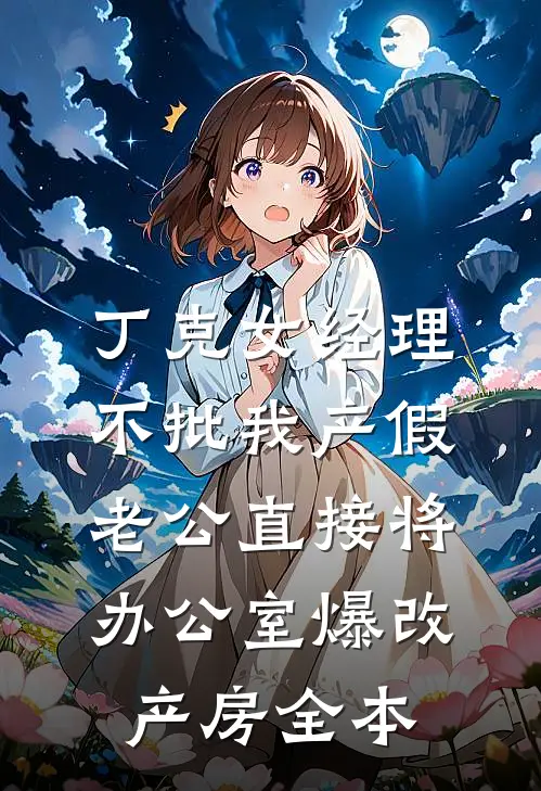 丁克女经理不批我产假，老公直接将办公室爆改产房全本