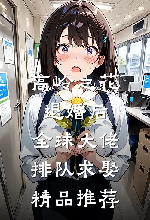 高岭之花退婚后，全球大佬排队求娶精品推荐
