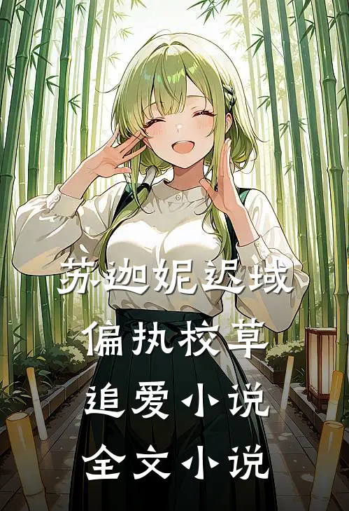 苏迦妮迟域偏执校草追爱小说全文小说