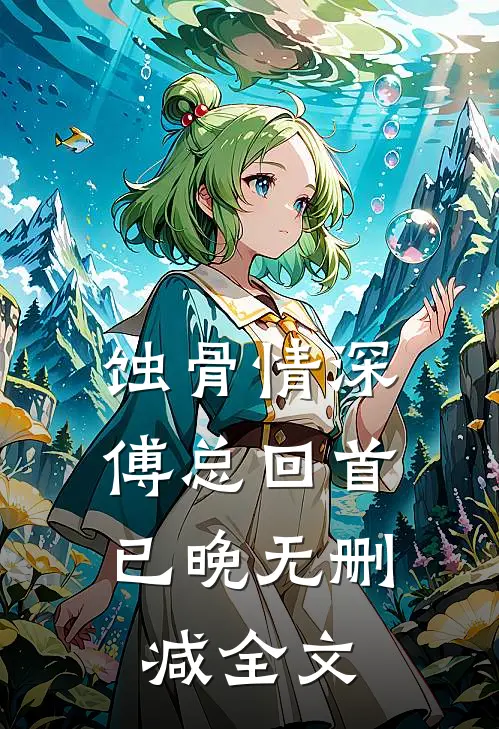 蚀骨情深，傅总回首已晚无删减全文