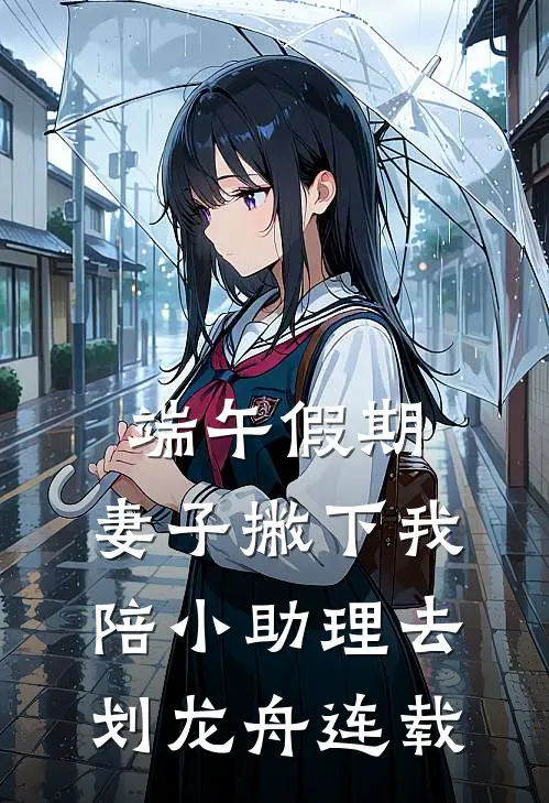 端午假期，妻子撇下我陪小助理去划龙舟连载