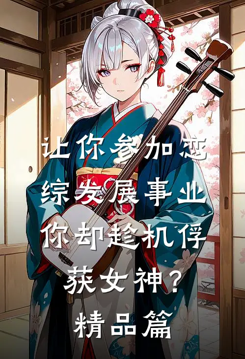 让你参加恋综发展事业，你却趁机俘获女神？精品篇