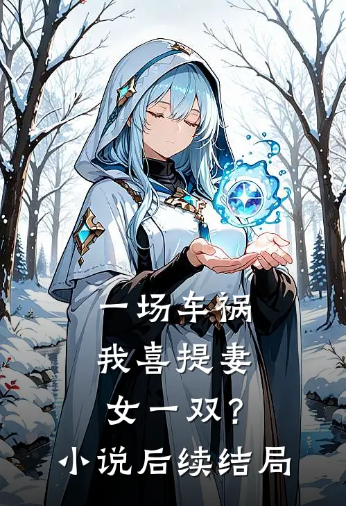 一场车祸，我喜提妻女一双？小说后续结局