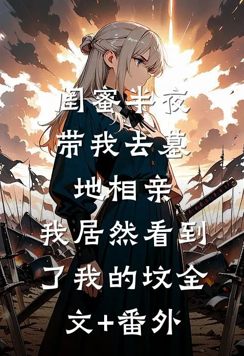 闺蜜半夜带我去墓地相亲，我居然看到了我的坟全文+番外