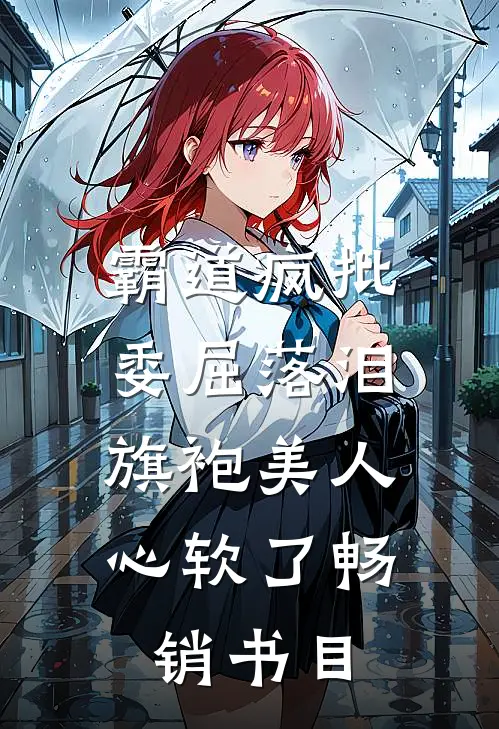 霸道疯批委屈落泪，旗袍美人心软了畅销书目