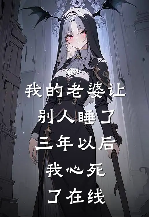 我的老婆让别人睡了三年以后，我心死了在线