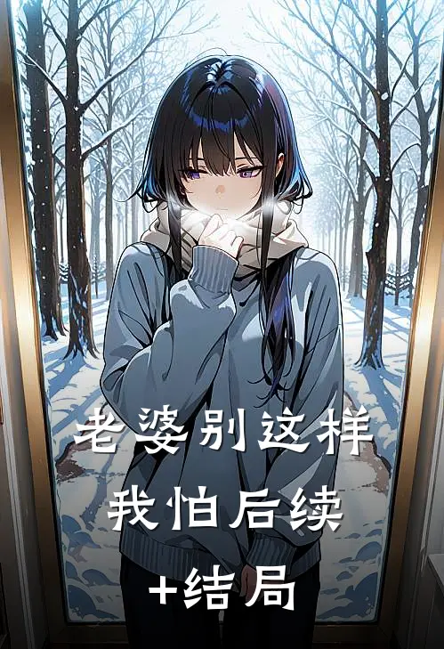 老婆别这样，我怕后续+结局
