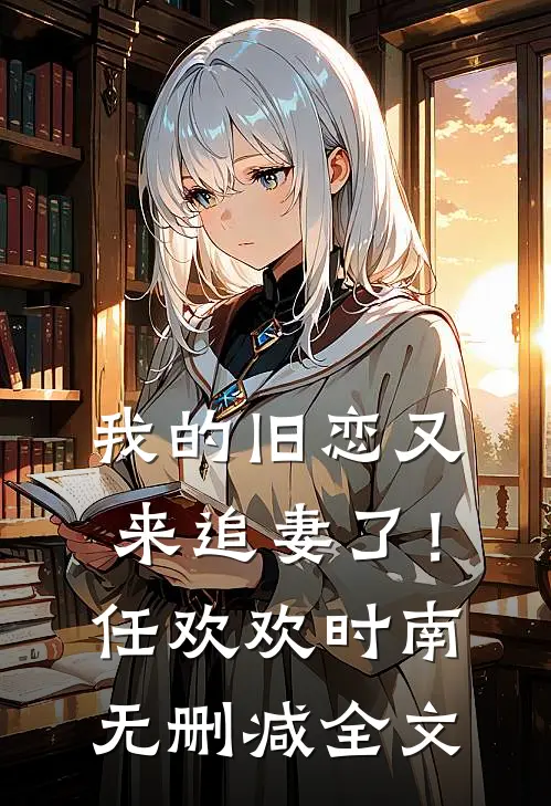我的旧恋又来追妻了！任欢欢时南无删减全文
