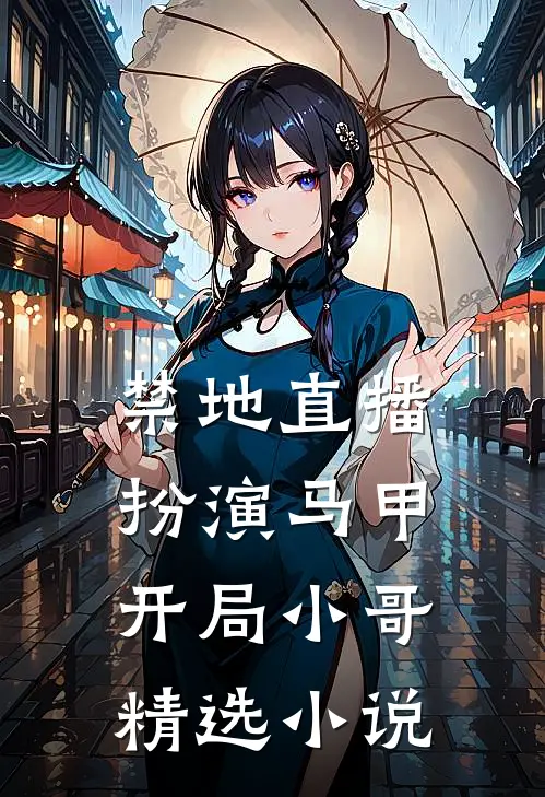 禁地直播：扮演马甲开局小哥精选小说