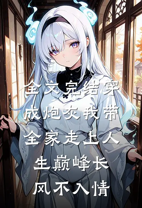 全文完结穿成炮灰我带全家走上人生巅峰长风不入情