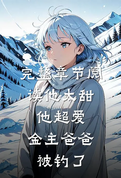 完整章节阅读他太甜，他超爱，金主爸爸被钓了