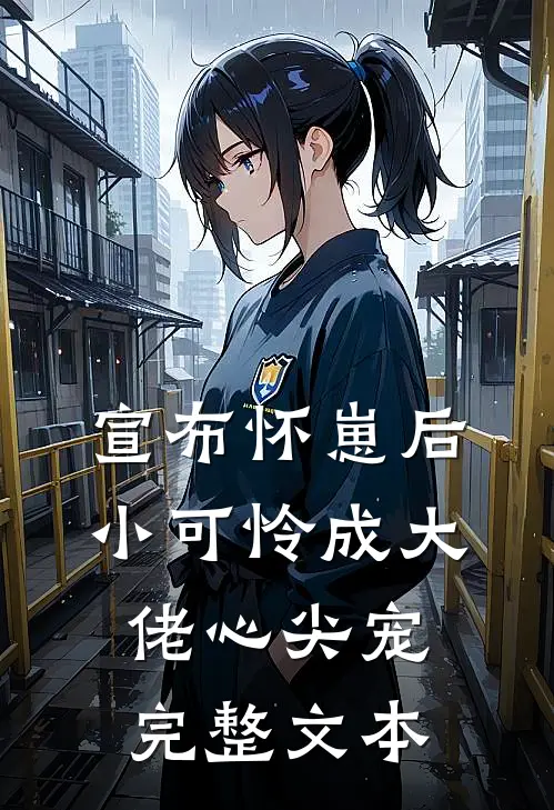 宣布怀崽后，小可怜成大佬心尖宠完整文本