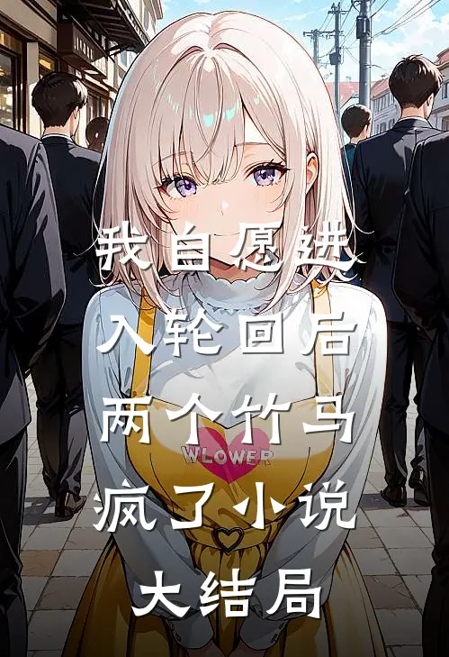 我自愿进入轮回后，两个竹马疯了小说大结局