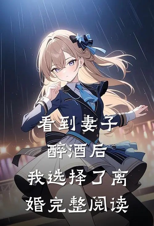 看到妻子醉酒后，我选择了离婚完整阅读