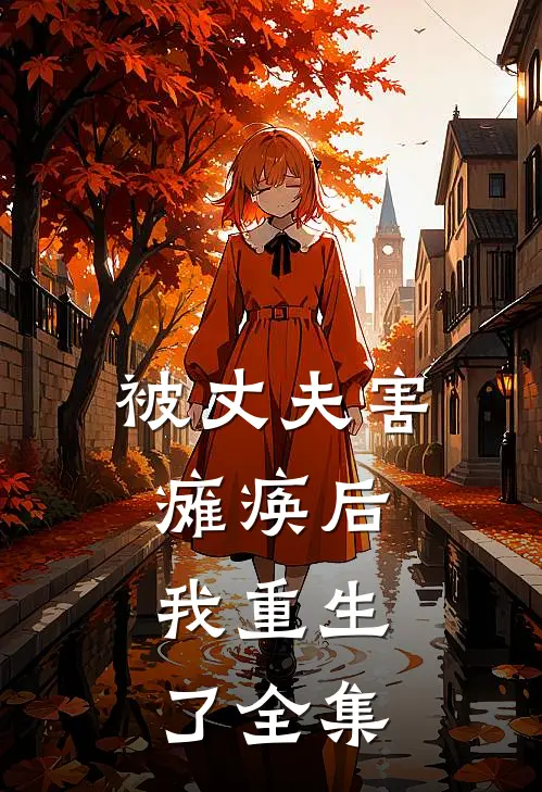 被丈夫害瘫痪后，我重生了全集