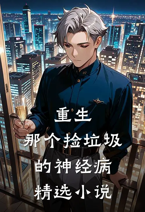 重生：那个捡垃圾的神经病精选小说