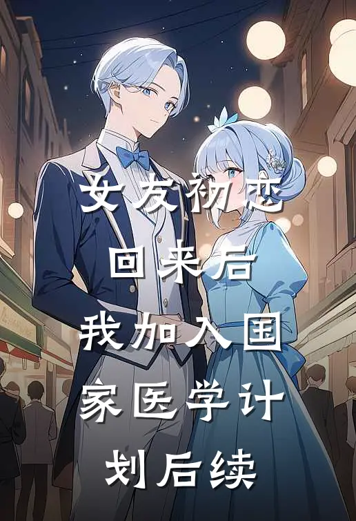 女友初恋回来后，我加入国家医学计划后续