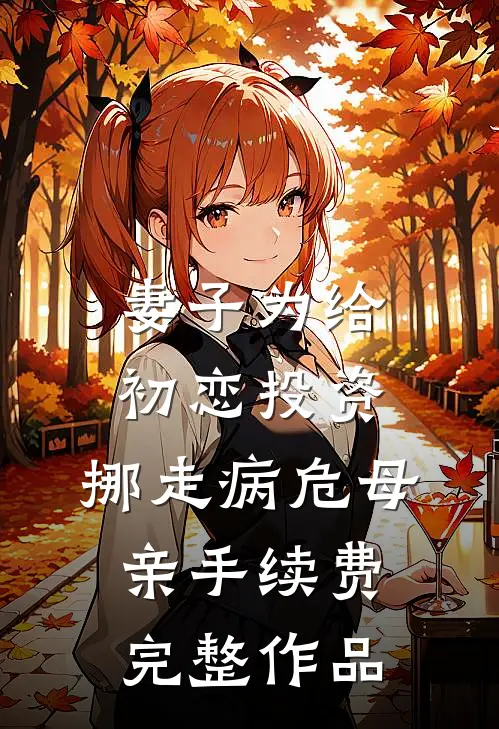 妻子为给初恋投资，挪走病危母亲手续费完整作品