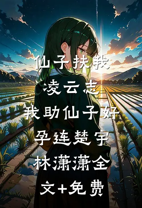 仙子扶我凌云志，我助仙子好孕连楚宇林潇潇全文+免费