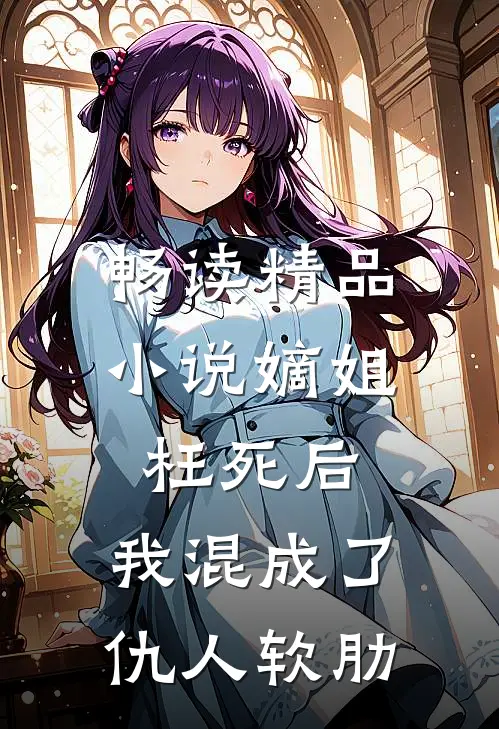 畅读精品小说嫡姐枉死后，我混成了仇人软肋