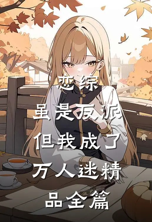 恋综：虽是反派，但我成了万人迷精品全篇