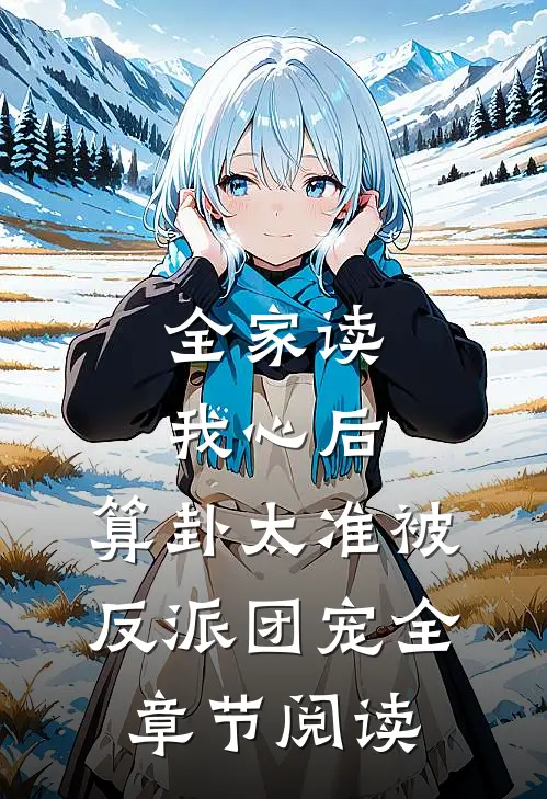 全家读我心后，算卦太准被反派团宠全章节阅读