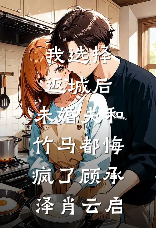 我选择返城后，未婚夫和竹马都悔疯了顾承泽肖云启