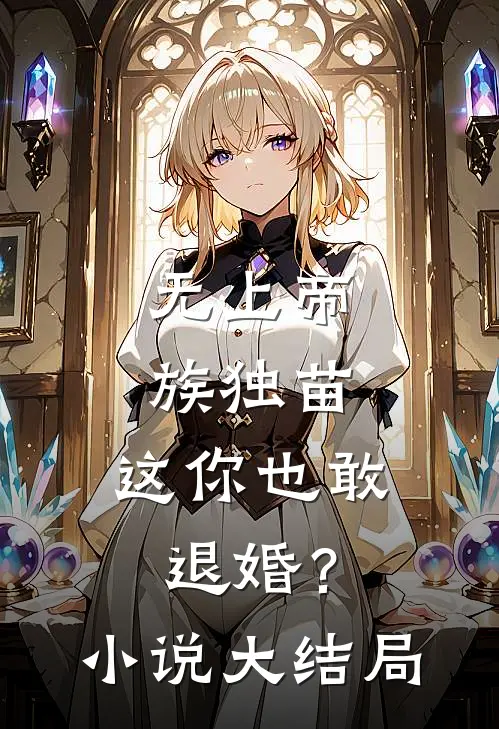 无上帝族独苗，这你也敢退婚？小说大结局