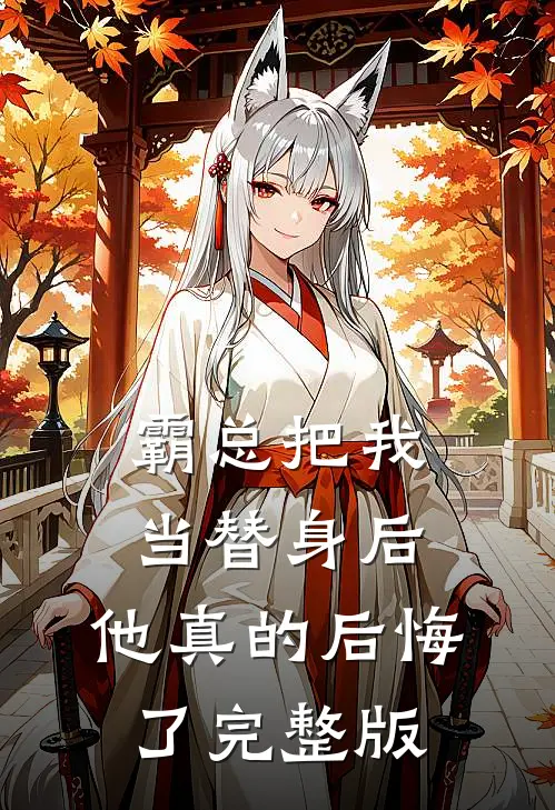 霸总把我当替身后，他真的后悔了完整版