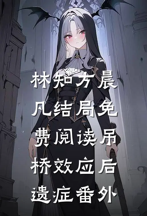 林知方晨凡结局免费阅读吊桥效应后遗症番外