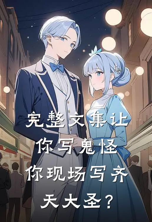 完整文集让你写鬼怪，你现场写齐天大圣？
