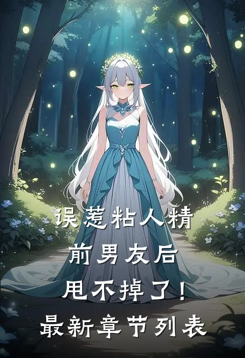 误惹粘人精前男友后，甩不掉了！最新章节列表
