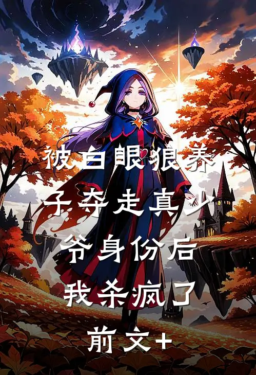 被白眼狼养子夺走真少爷身份后，我杀疯了前文+