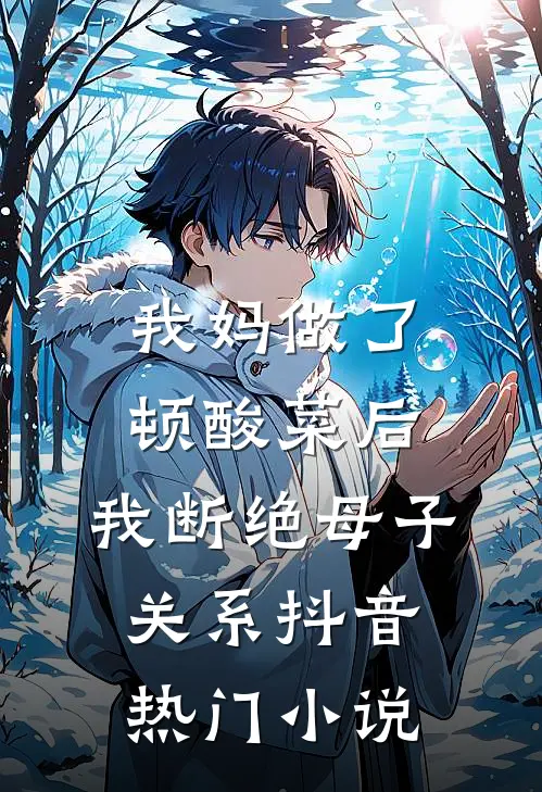 我妈做了顿酸菜后，我断绝母子关系抖音热门小说