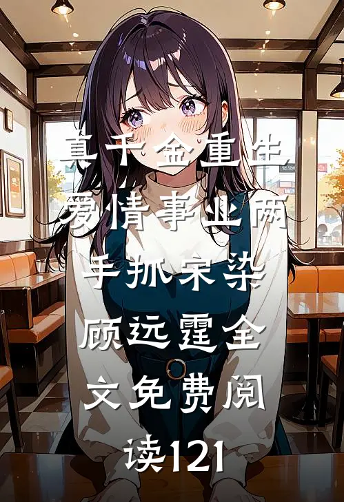 真千金重生，爱情事业两手抓宋染顾远霆全文免费阅读121