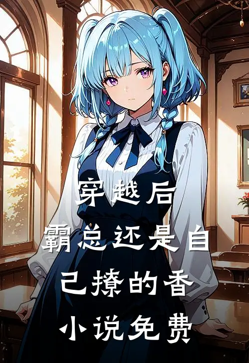穿越后，霸总还是自己撩的香小说免费