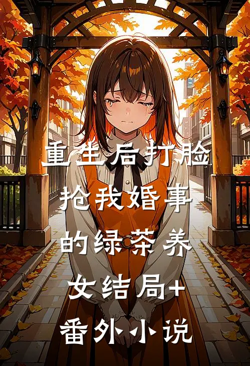 重生后打脸抢我婚事的绿茶养女结局+番外小说
