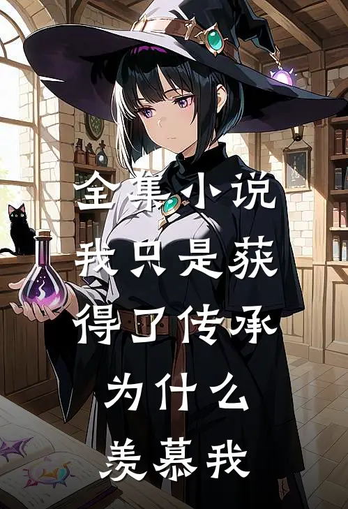全集小说我只是获得了传承，为什么羡慕我