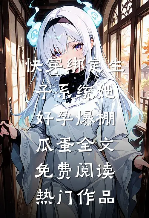 快穿绑定生子系统她好孕爆棚瓜蛋全文免费阅读热门作品