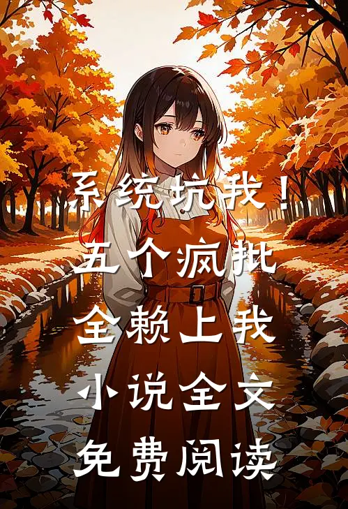 系统坑我！五个疯批全赖上我小说全文免费阅读