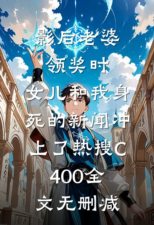 影后老婆领奖时，女儿和我身死的新闻冲上了热搜C400全文无删减
