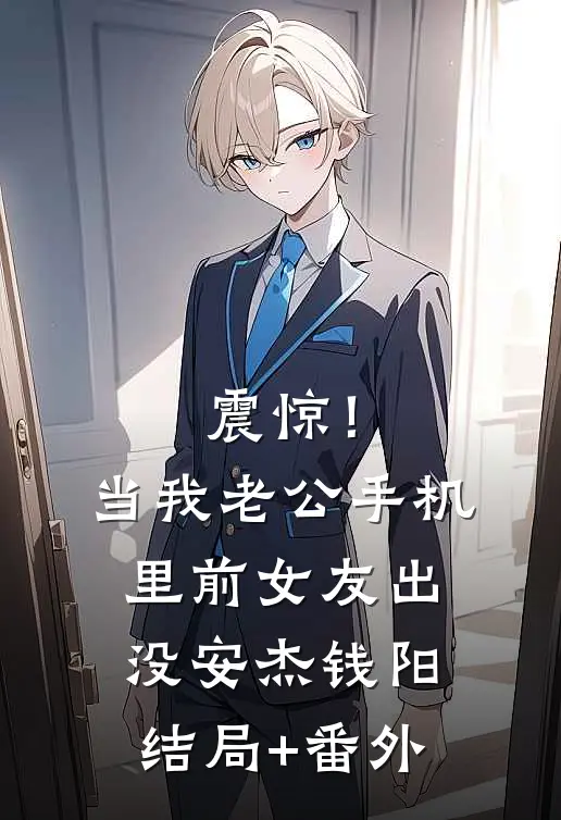 震惊！当我老公手机里前女友出没安杰钱阳结局+番外