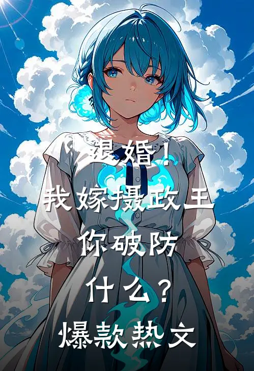 退婚！我嫁摄政王，你破防什么？爆款热文