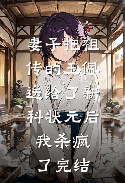 妻子把祖传的玉佩送给了新科状元后，我杀疯了完结