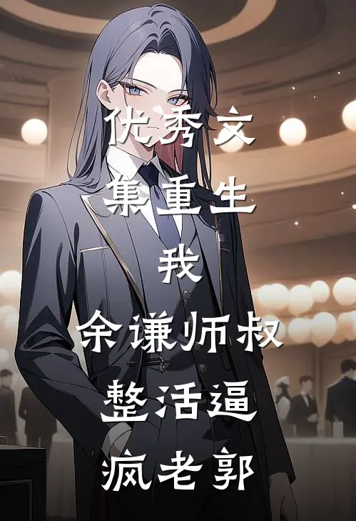 优秀文集重生：我，余谦师叔，整活逼疯老郭