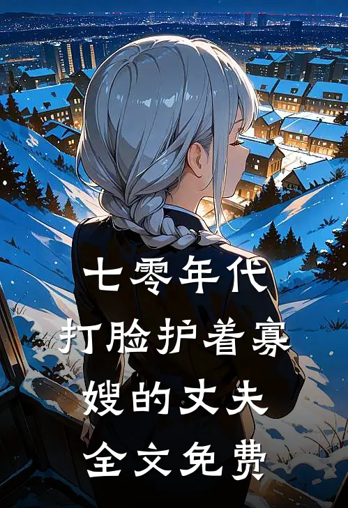 七零年代，打脸护着寡嫂的丈夫全文免费