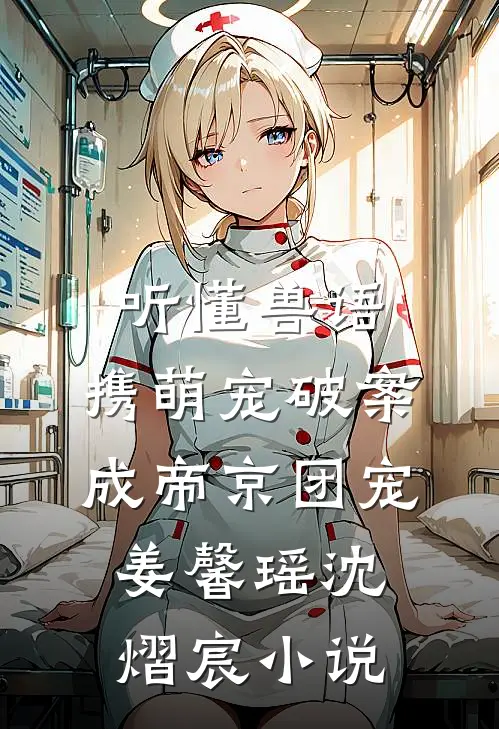 听懂兽语，携萌宠破案成帝京团宠姜馨瑶沈熠宸小说